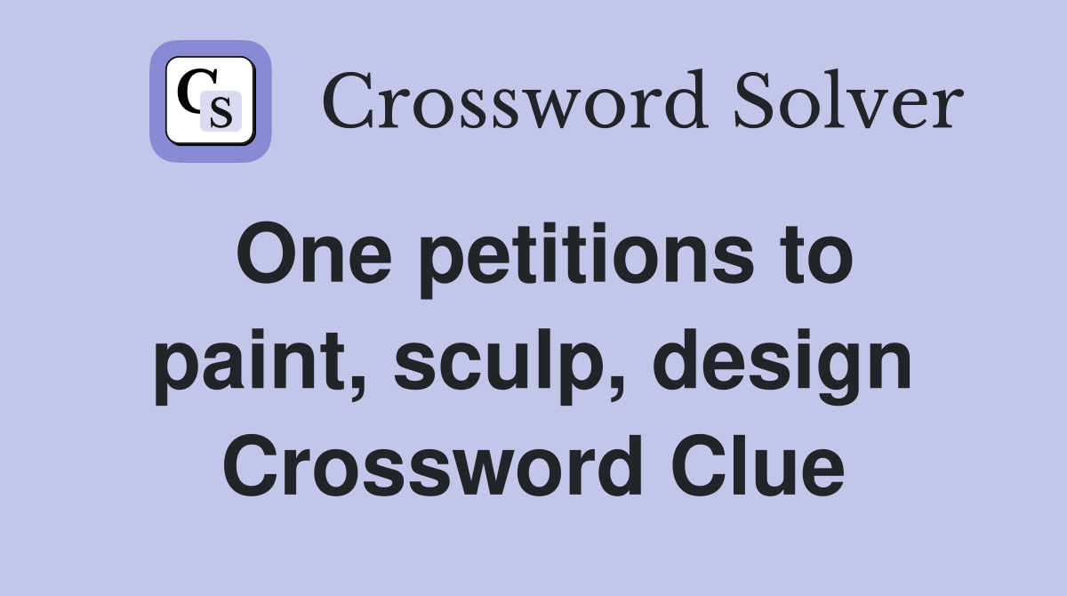 One petitions to paint, sculp, design Crossword Clue