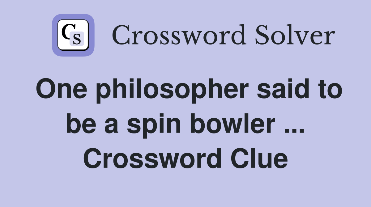 One philosopher said to be a spin bowler ... Crossword Clue