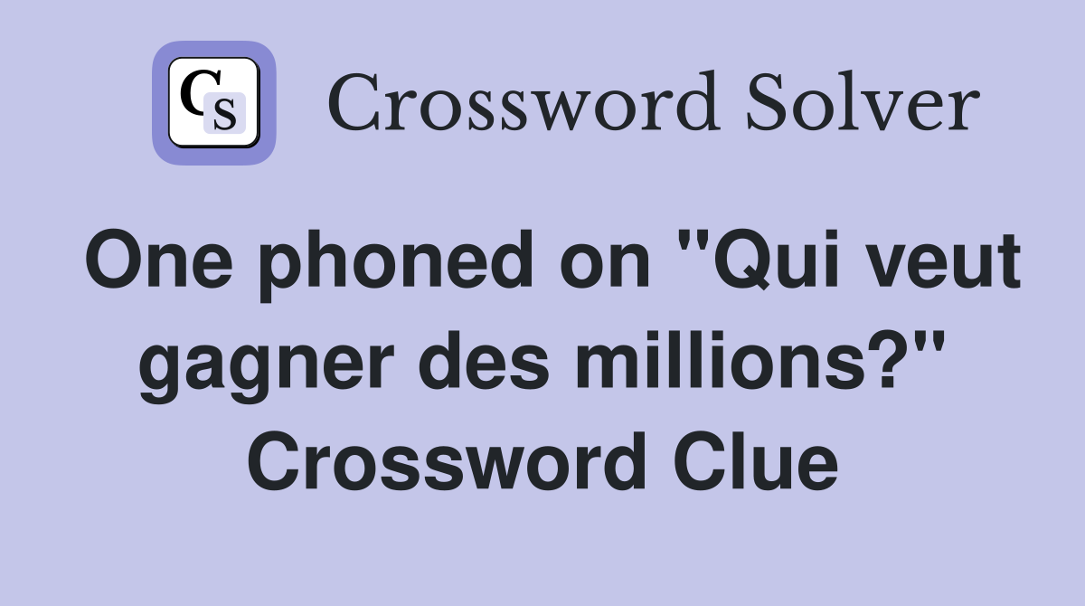 One phoned on "Qui veut gagner des millions?" Crossword Clue