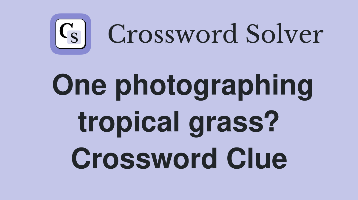 One photographing tropical grass? Crossword Clue