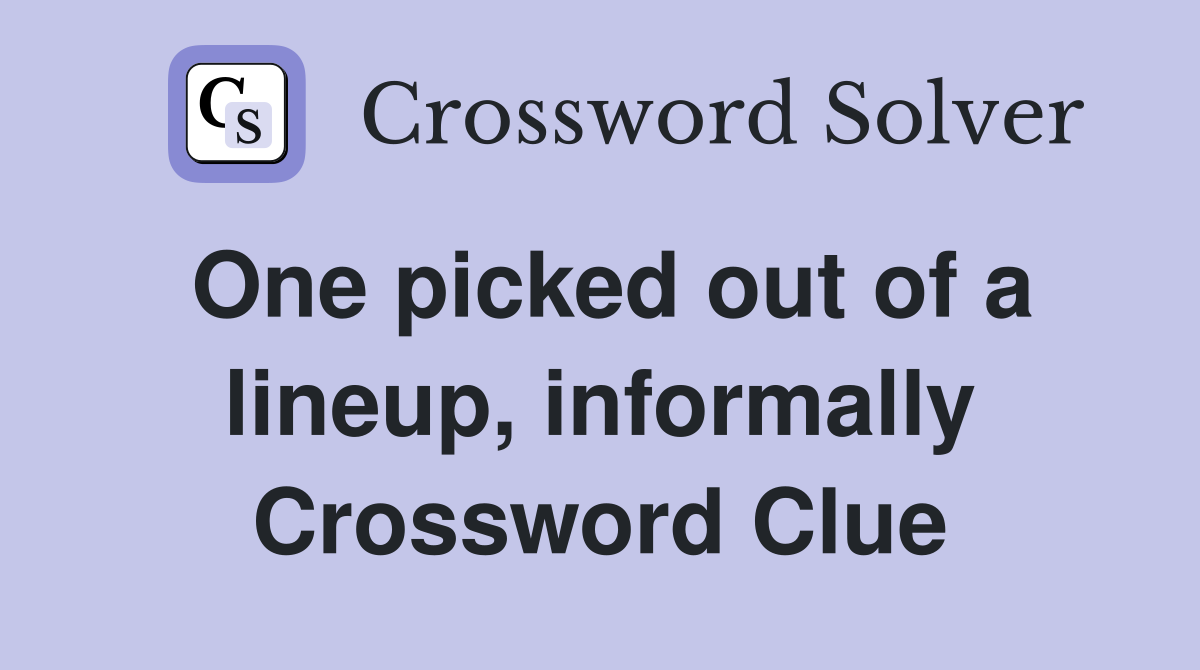 One picked out of a lineup, informally Crossword Clue