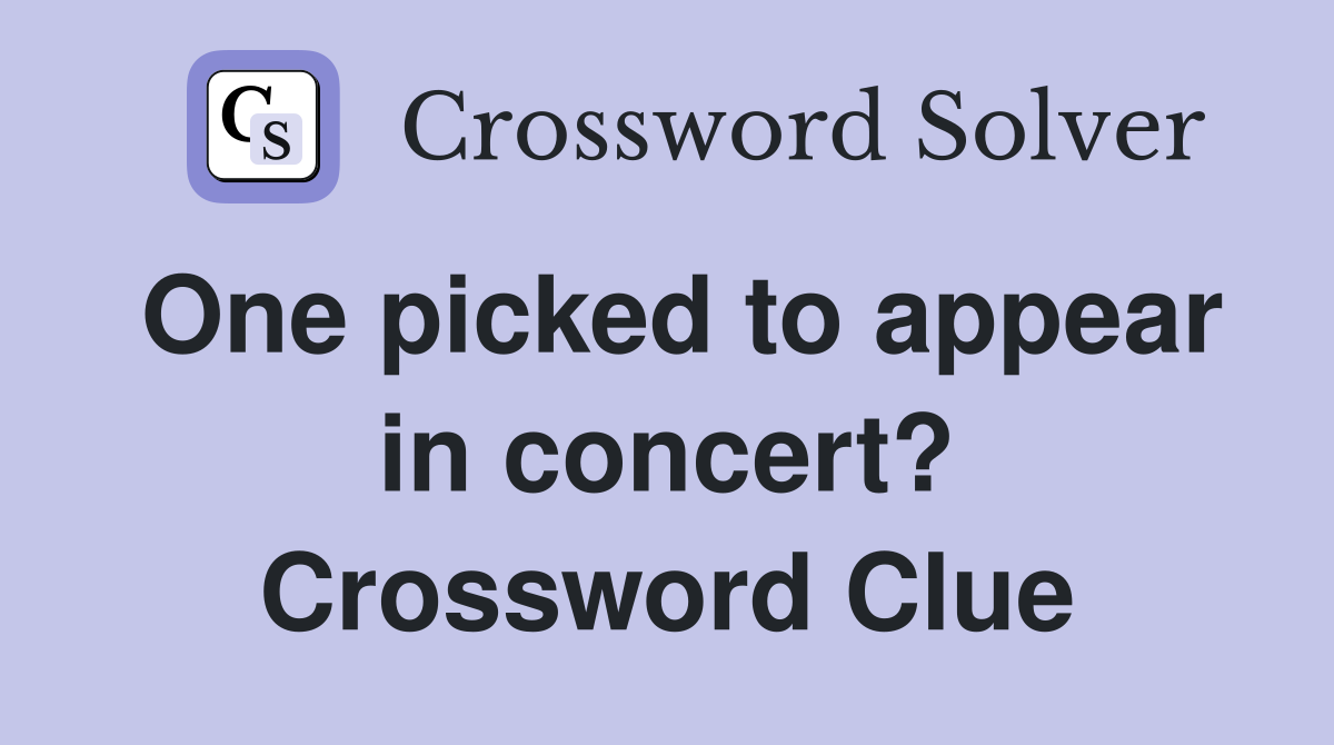 One picked to appear in concert? Crossword Clue