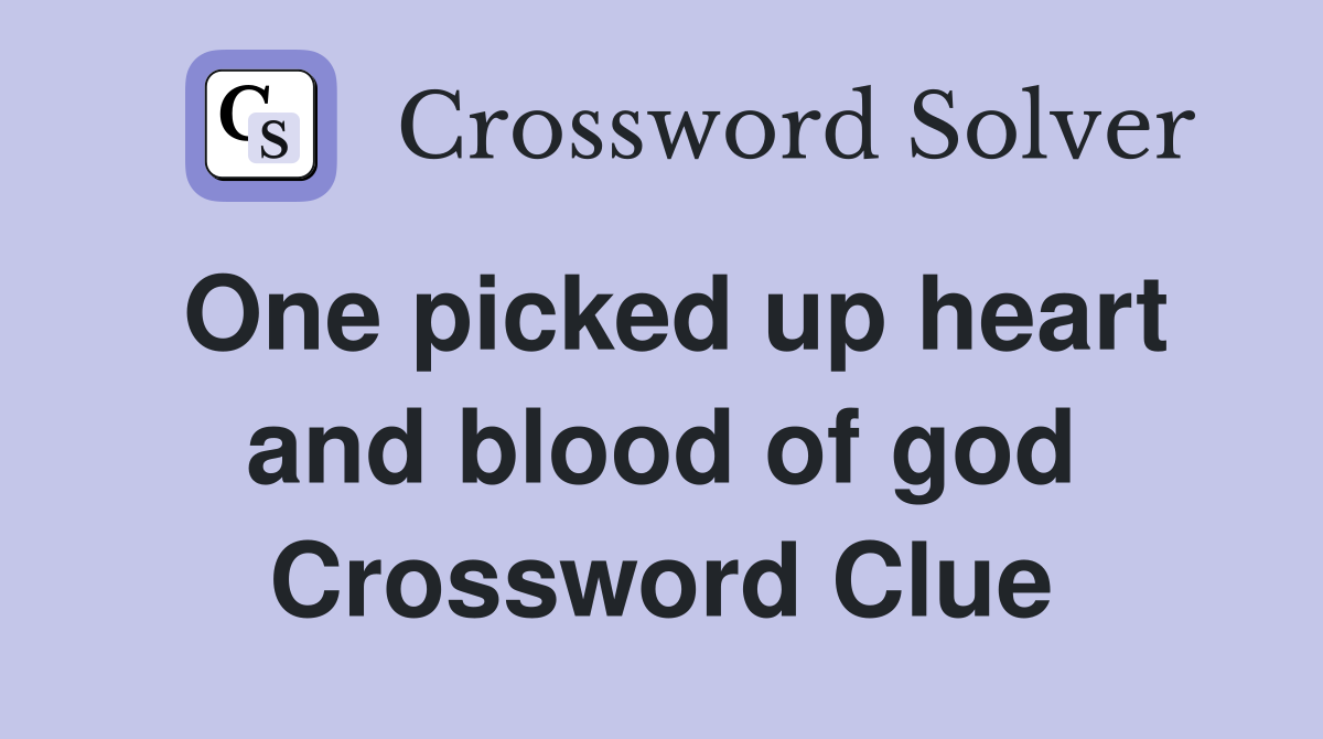 One picked up heart and blood of god Crossword Clue