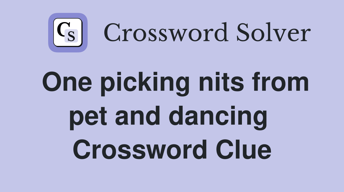 One picking nits from pet and dancing  Crossword Clue