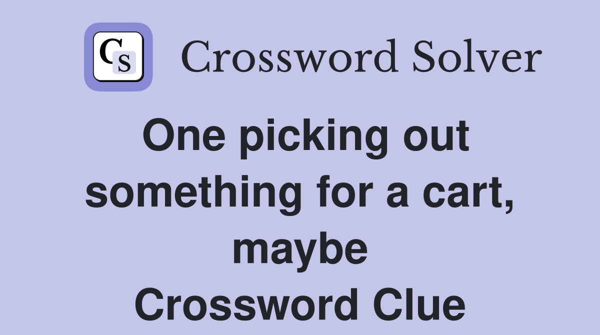One picking out something for a cart, maybe Crossword Clue