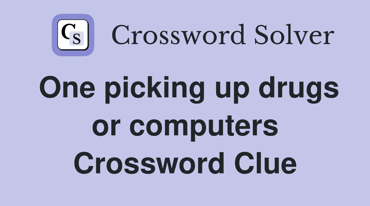 One picking up drugs or computers Crossword Clue