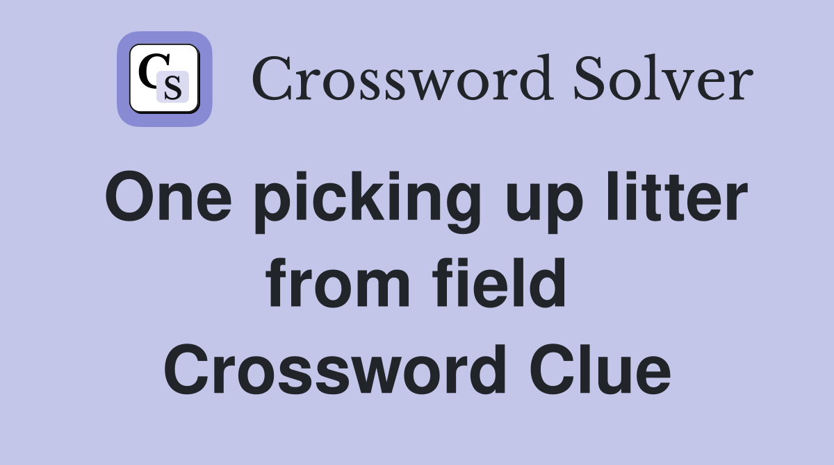 One picking up litter from field Crossword Clue
