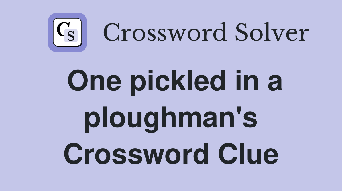 One pickled in a ploughman's Crossword Clue