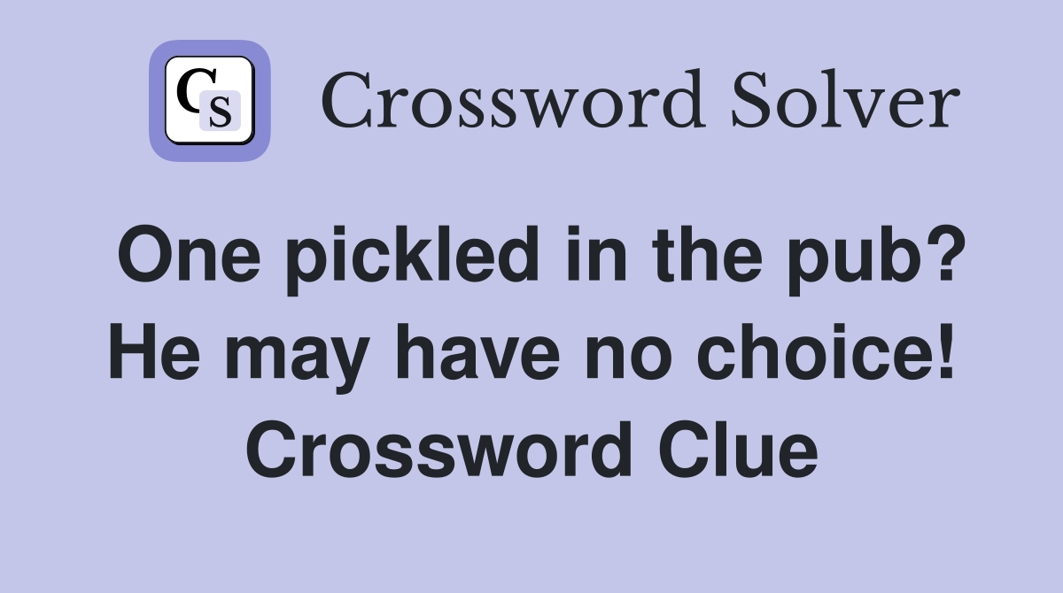 One pickled in the pub? He may have no choice! Crossword Clue
