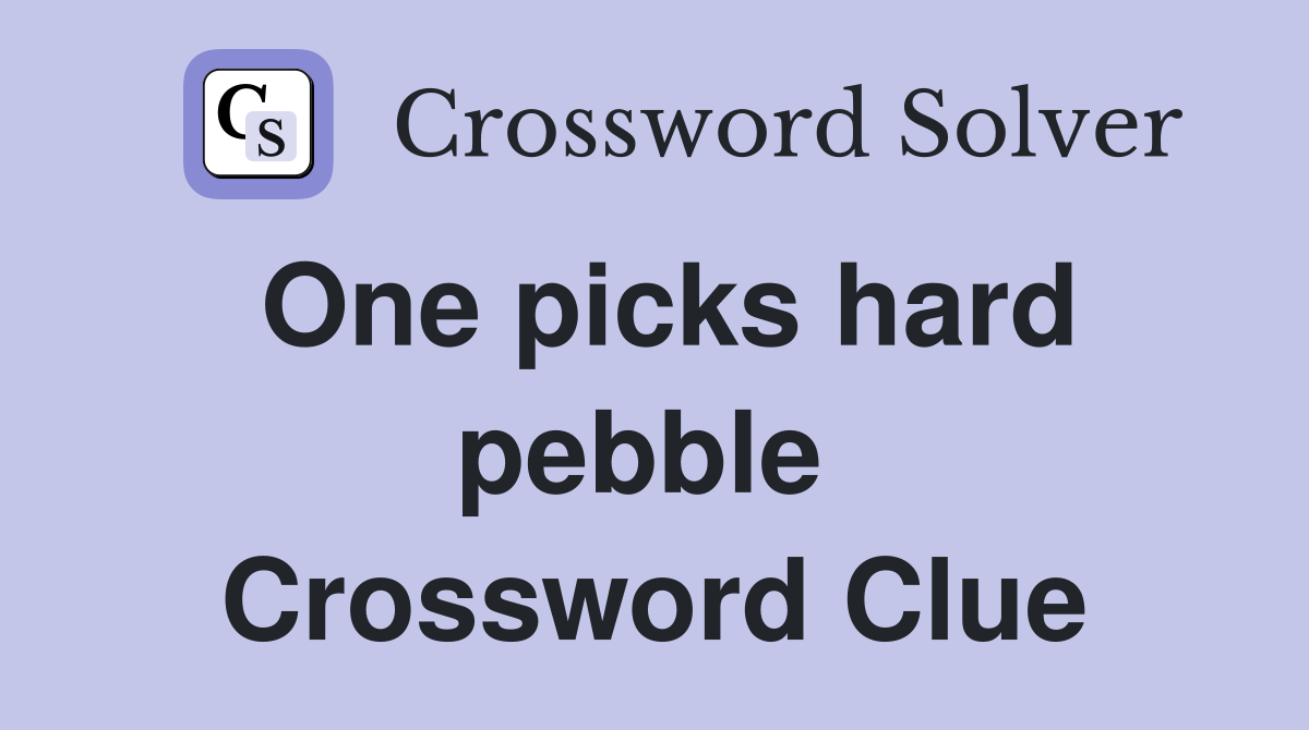 One picks hard pebble  Crossword Clue