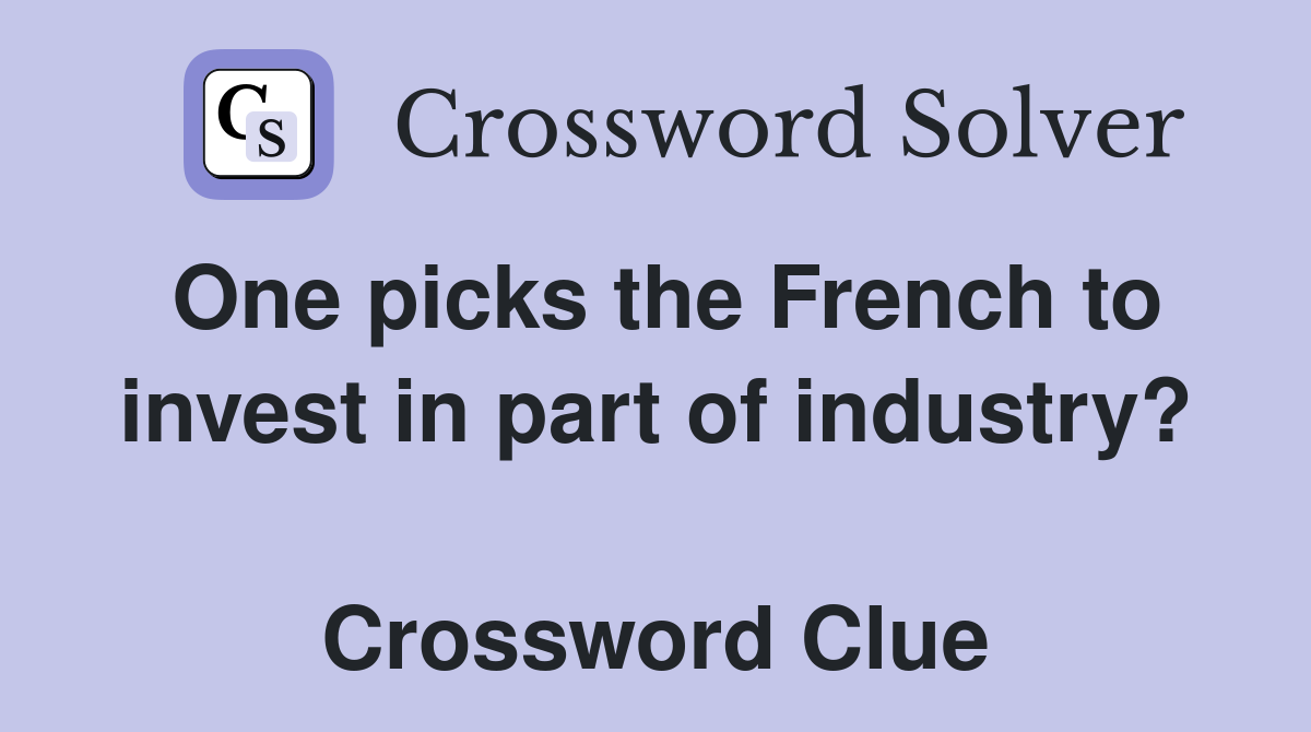 One picks the French to invest in part of industry?  Crossword Clue