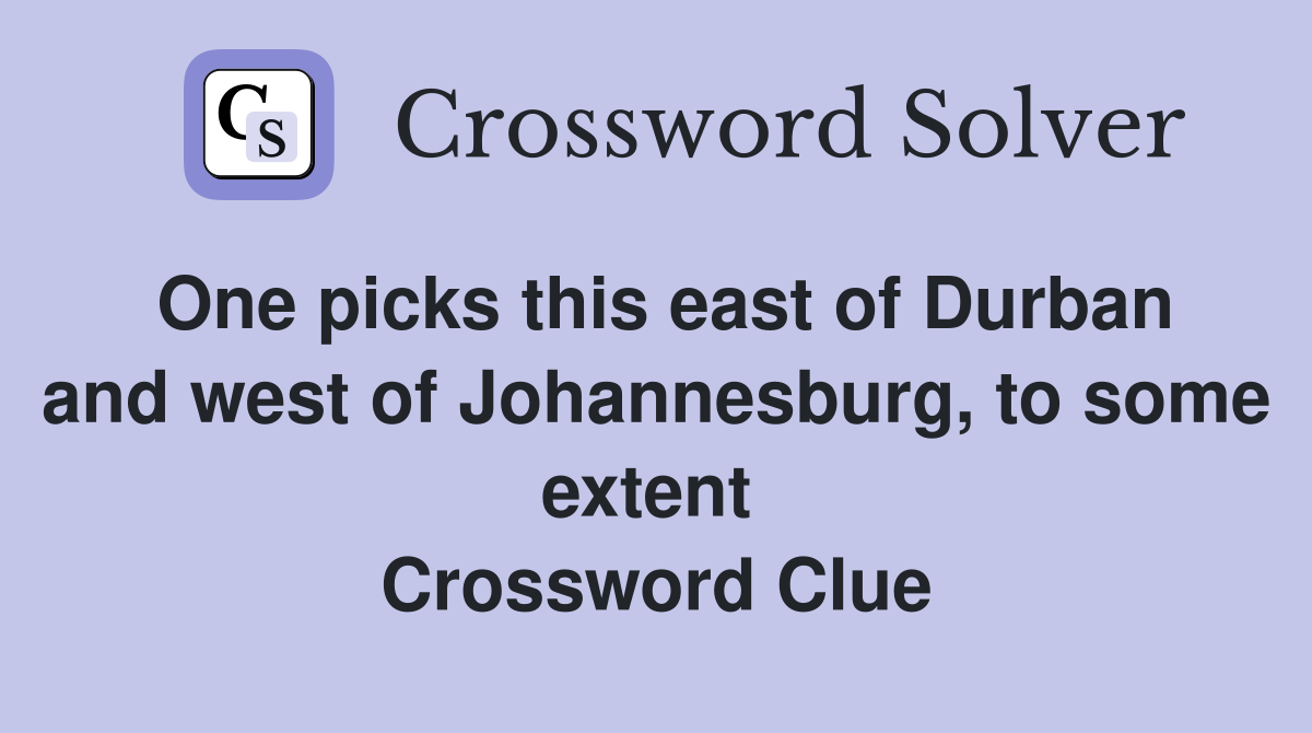 One picks this east of Durban and west of Johannesburg, to some extent  Crossword Clue