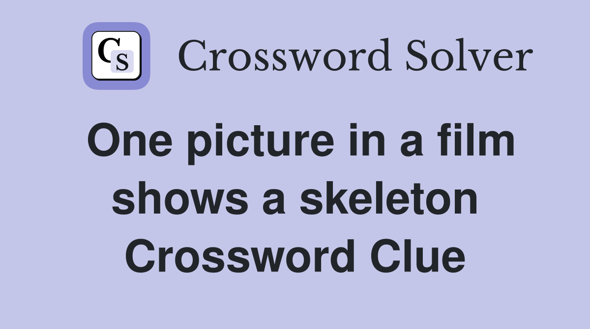 One picture in a film shows a skeleton Crossword Clue