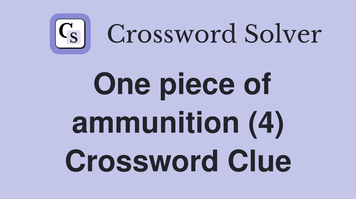 One piece of ammunition (4) Crossword Clue