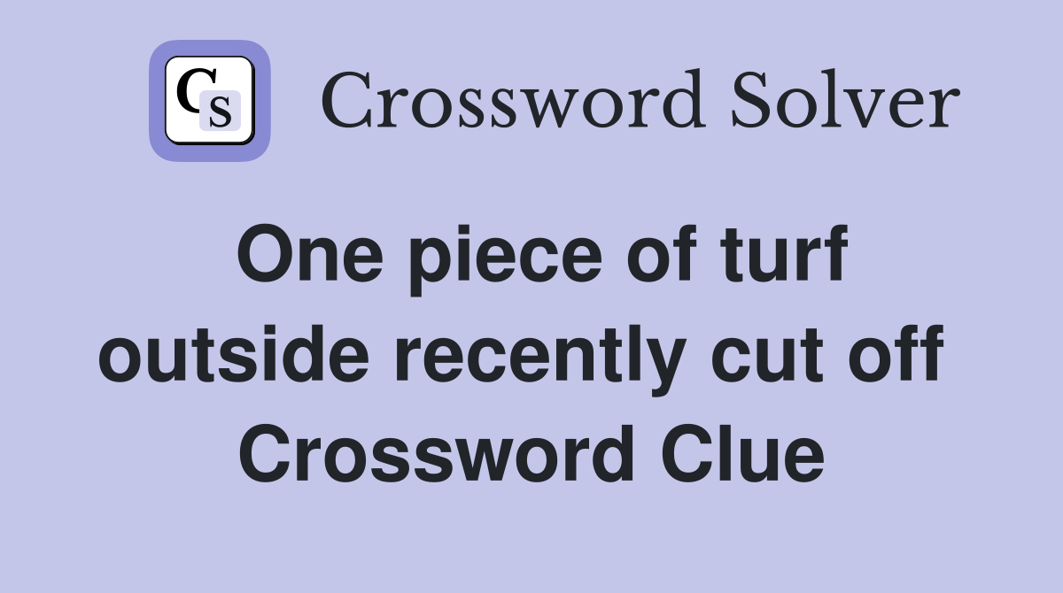 One piece of turf outside recently cut off  Crossword Clue