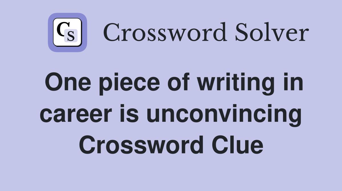 One piece of writing in career is unconvincing Crossword Clue
