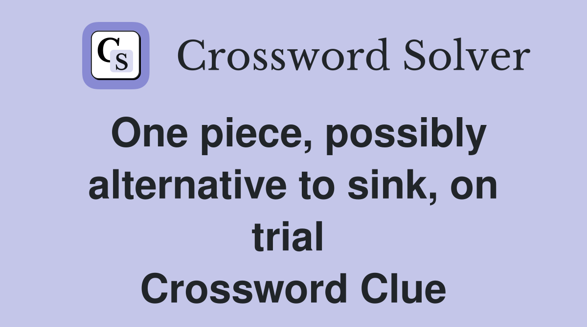 One piece, possibly alternative to sink, on trial  Crossword Clue