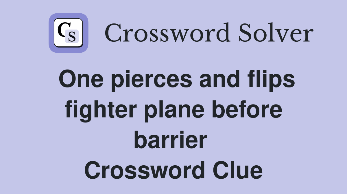 One pierces and flips fighter plane before barrier  Crossword Clue