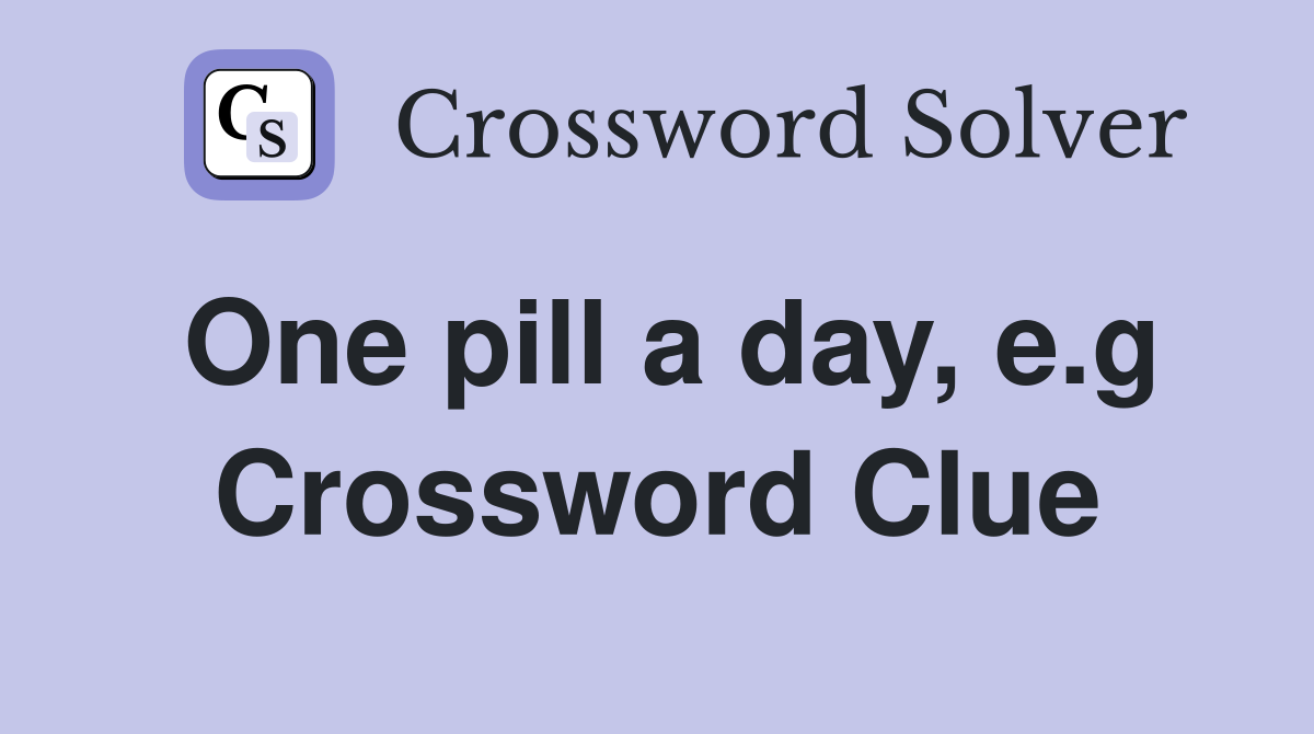 One pill a day, e.g Crossword Clue