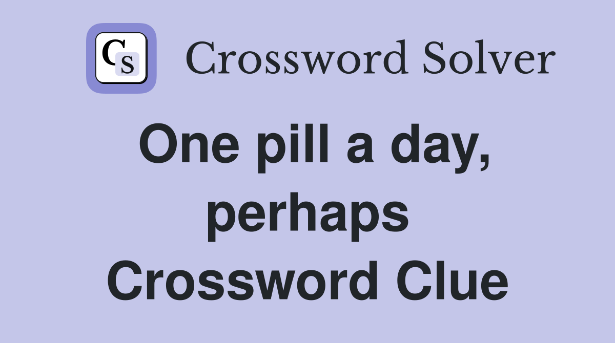 One pill a day, perhaps Crossword Clue