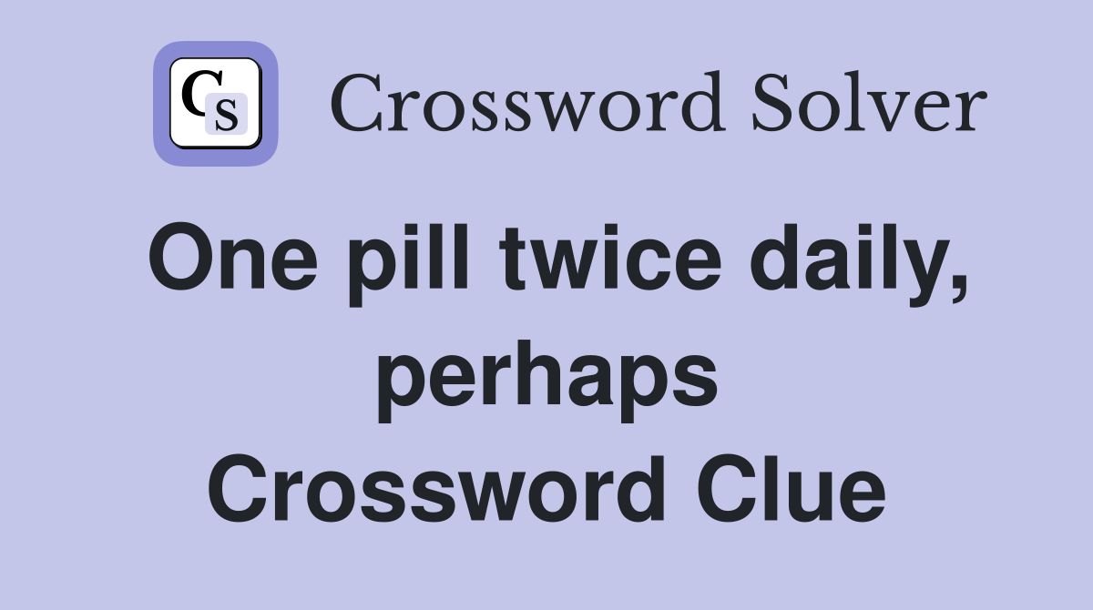 One pill twice daily, perhaps Crossword Clue