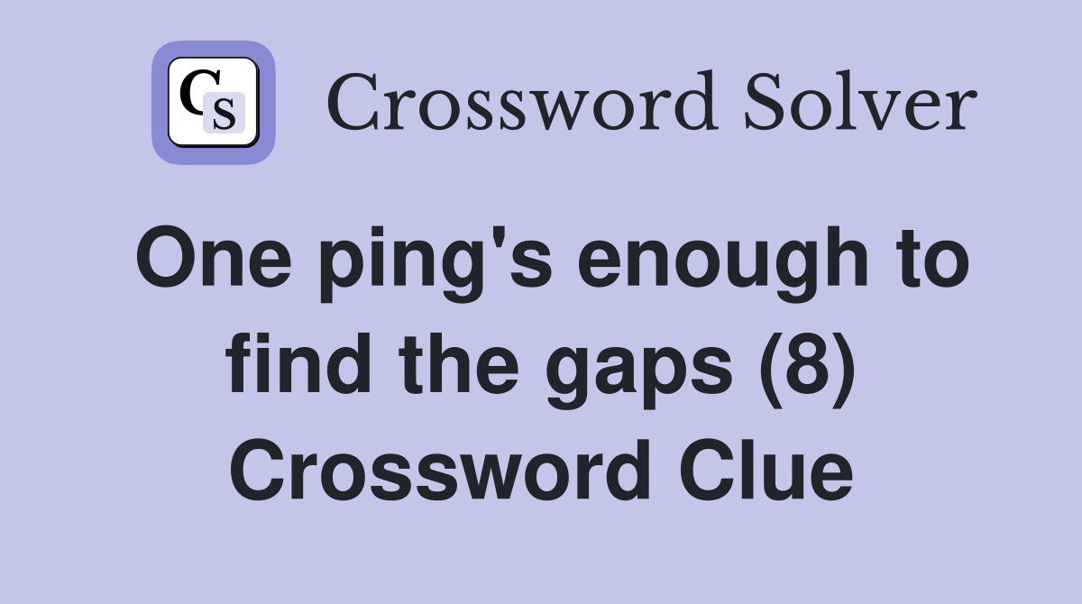 One ping's enough to find the gaps (8) Crossword Clue