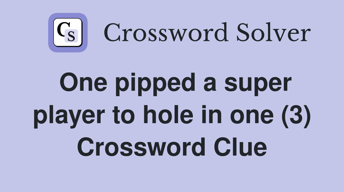 One pipped a super player to hole in one (3) Crossword Clue
