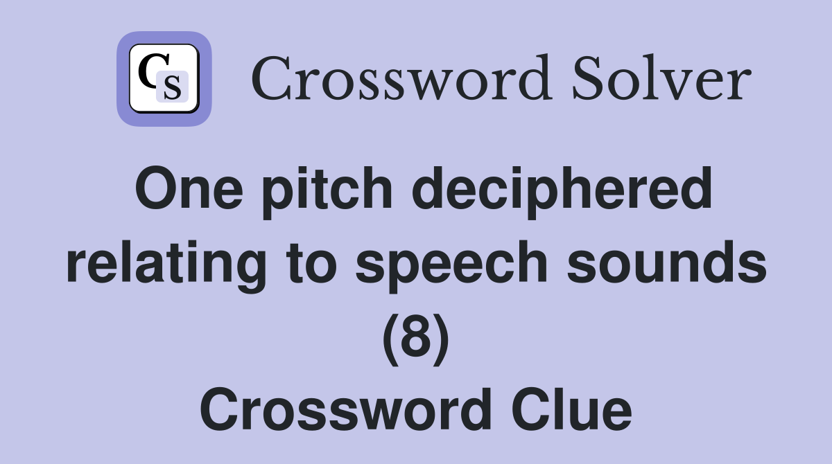 One pitch deciphered relating to speech sounds (8) Crossword Clue