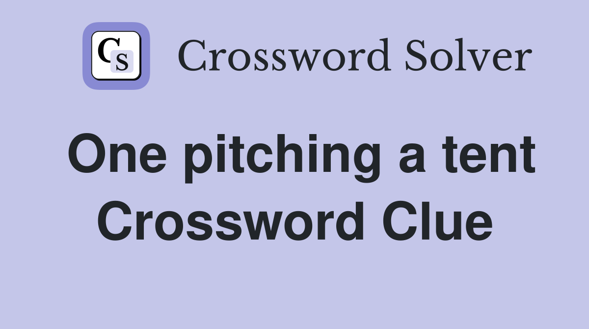 One pitching a tent Crossword Clue