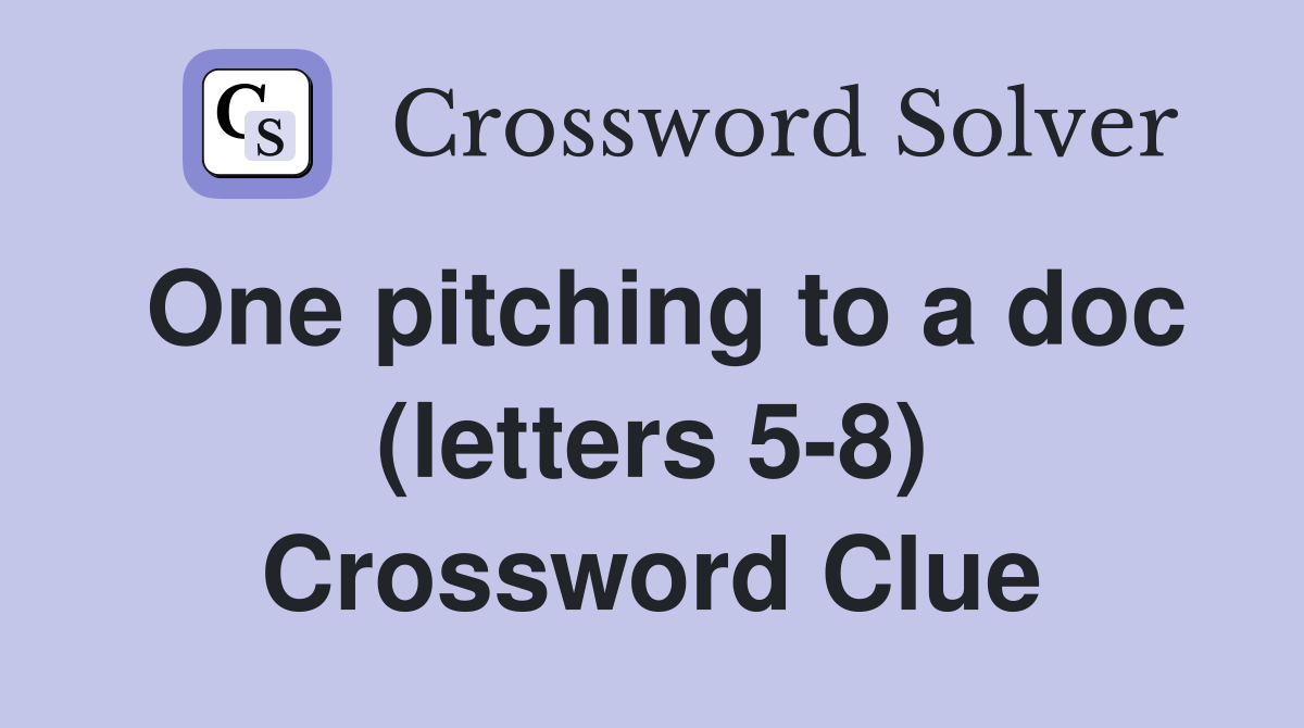 One pitching to a doc (letters 5-8) Crossword Clue
