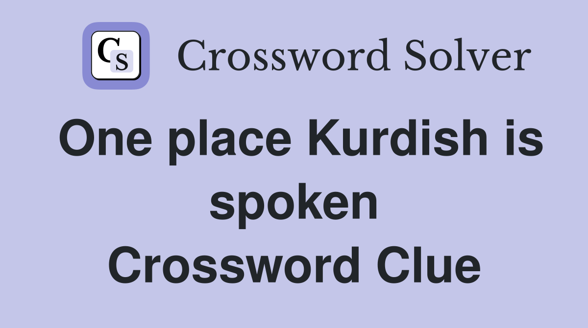 One place Kurdish is spoken Crossword Clue