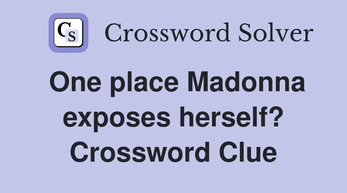 One place Madonna exposes herself? Crossword Clue