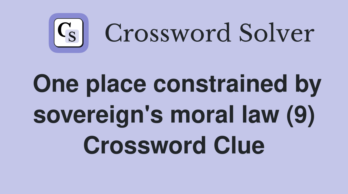 One place constrained by sovereign's moral law (9) Crossword Clue