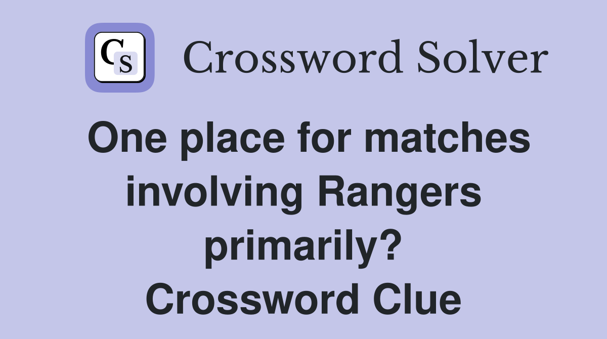 One place for matches involving Rangers primarily? Crossword Clue