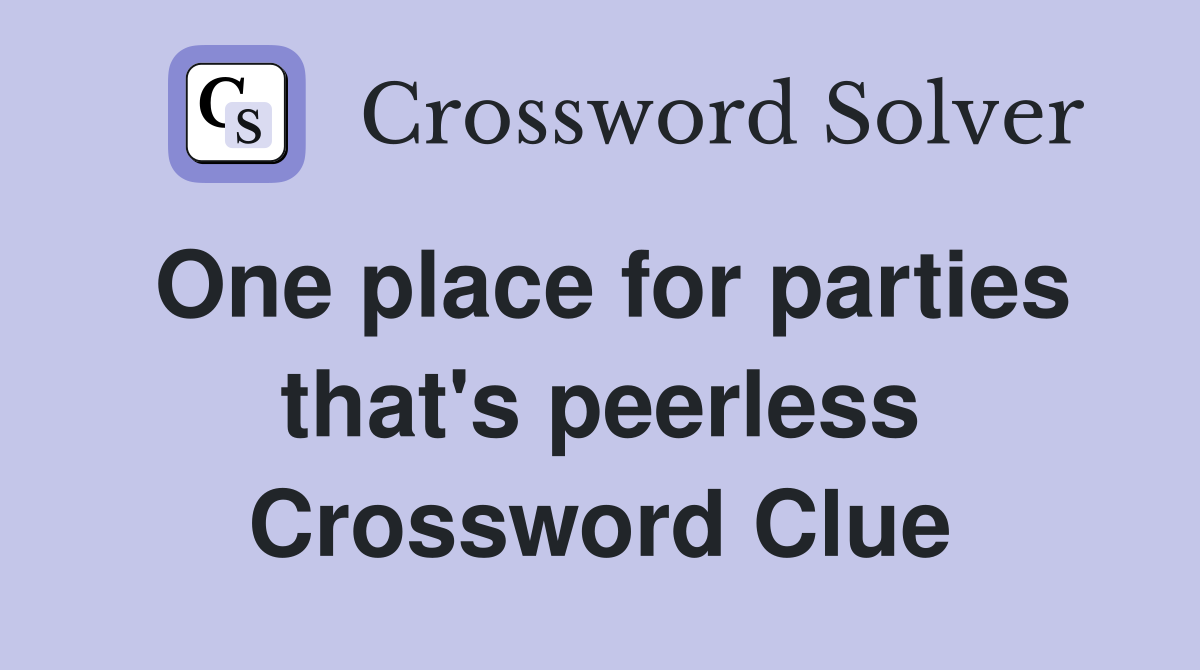 One place for parties that's peerless Crossword Clue