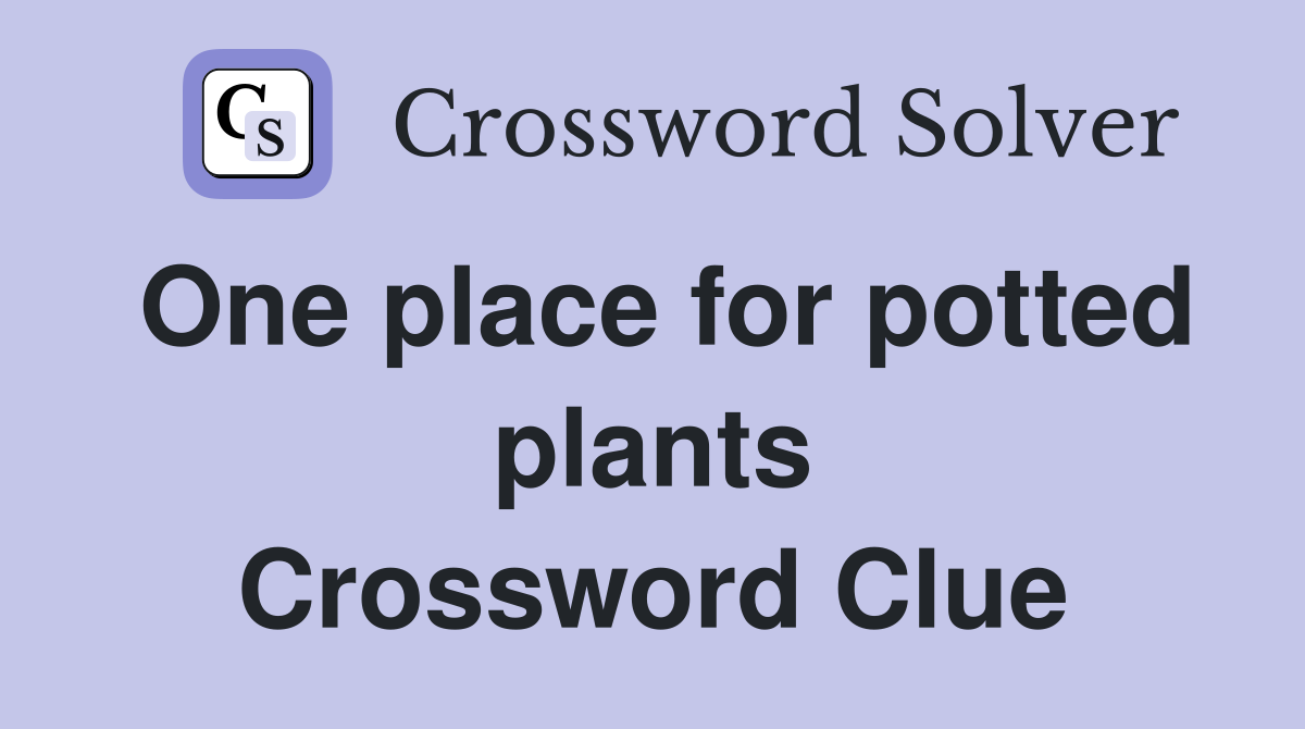 One place for potted plants Crossword Clue