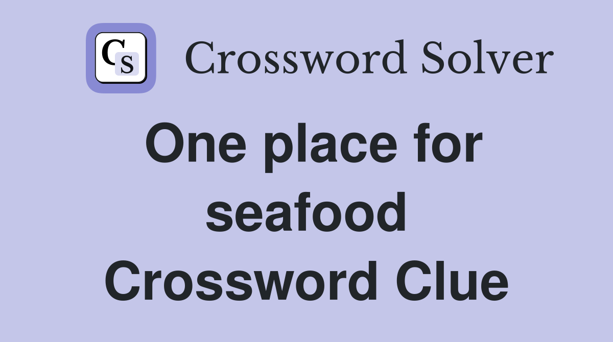 One place for seafood Crossword Clue