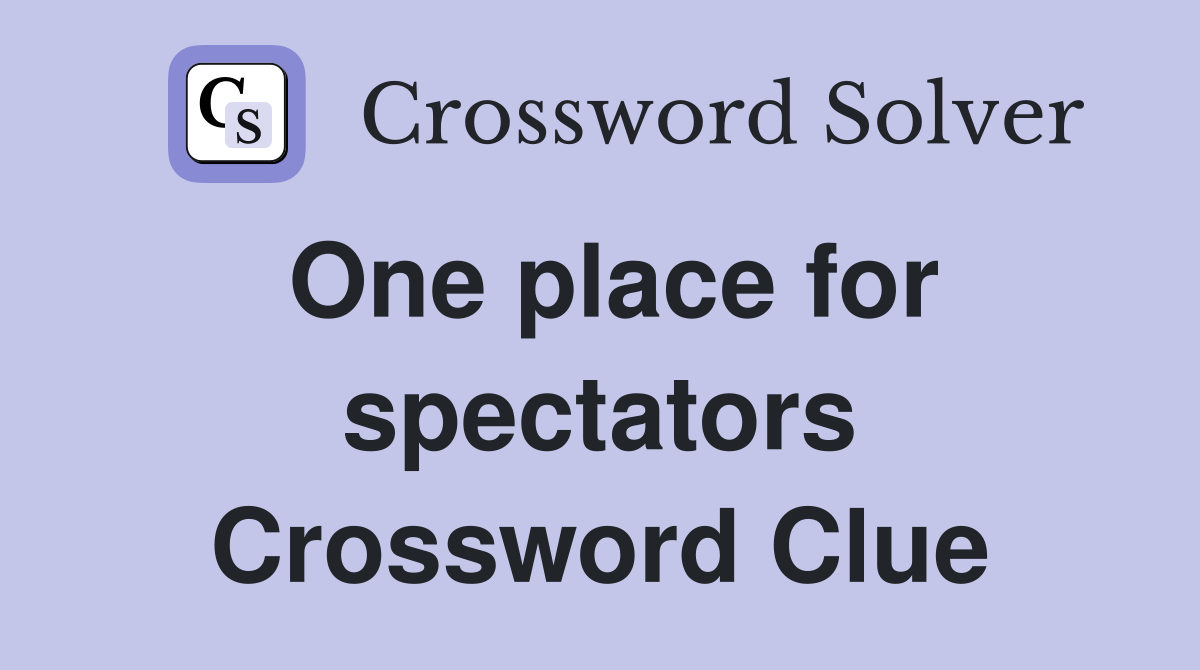 One place for spectators Crossword Clue