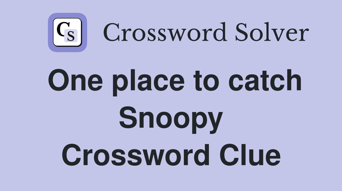 One place to catch Snoopy Crossword Clue
