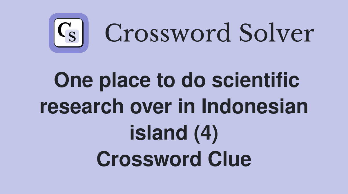 One place to do scientific research over in Indonesian island (4) Crossword Clue
