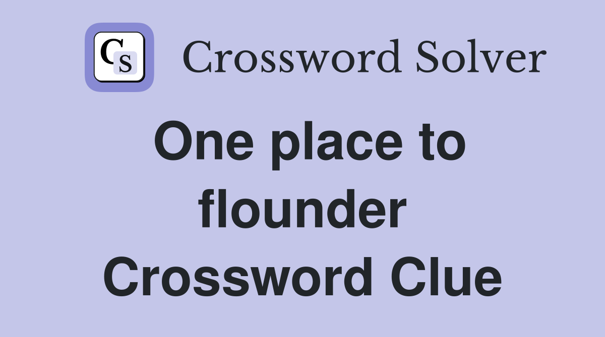 One place to flounder Crossword Clue