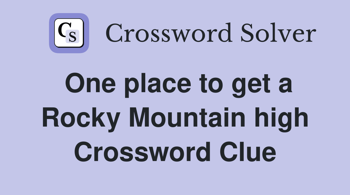 One place to get a Rocky Mountain high Crossword Clue