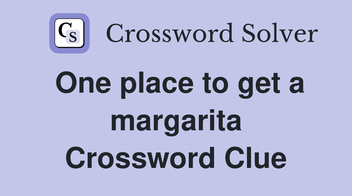 One place to get a margarita Crossword Clue