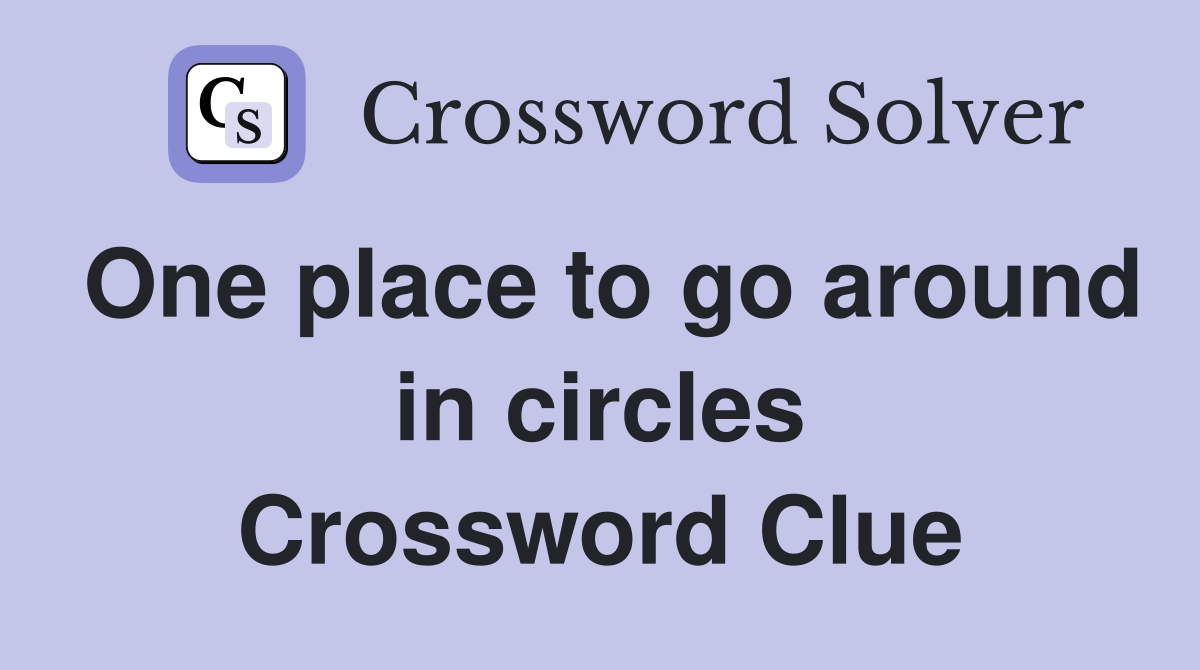One place to go around in circles Crossword Clue