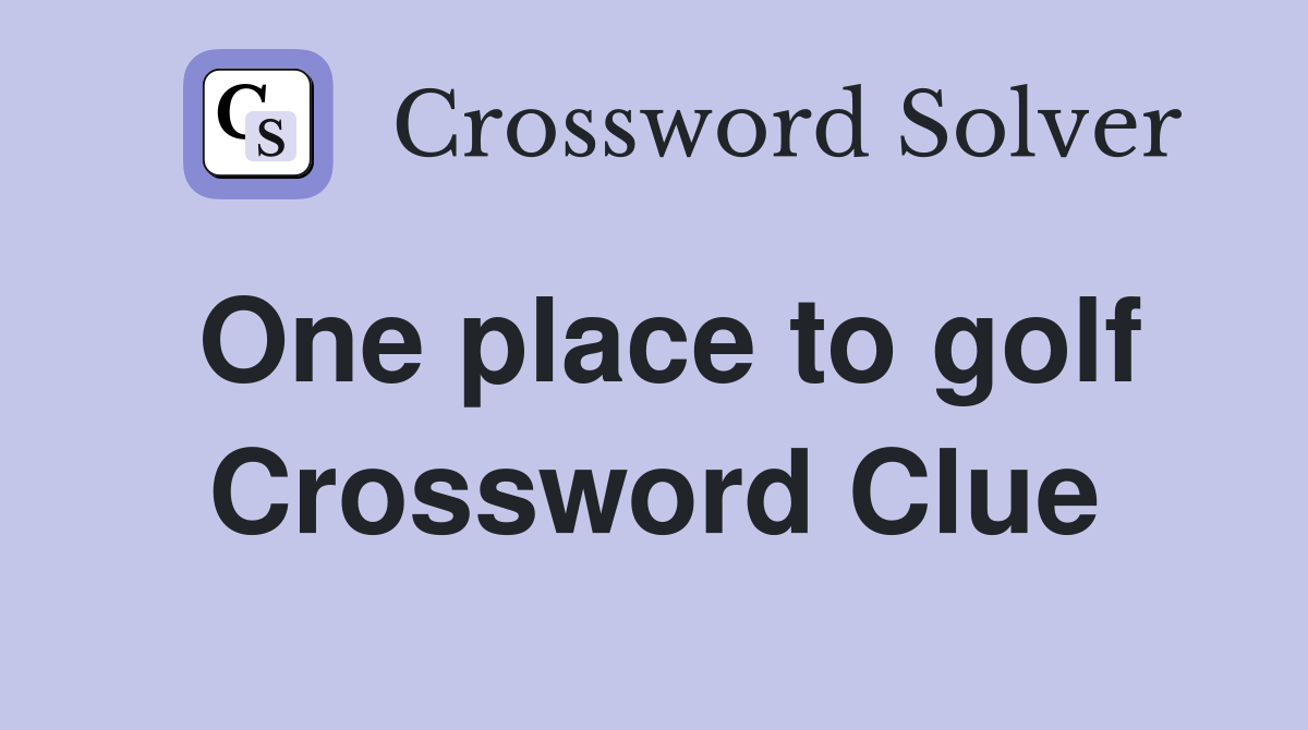 One place to golf Crossword Clue
