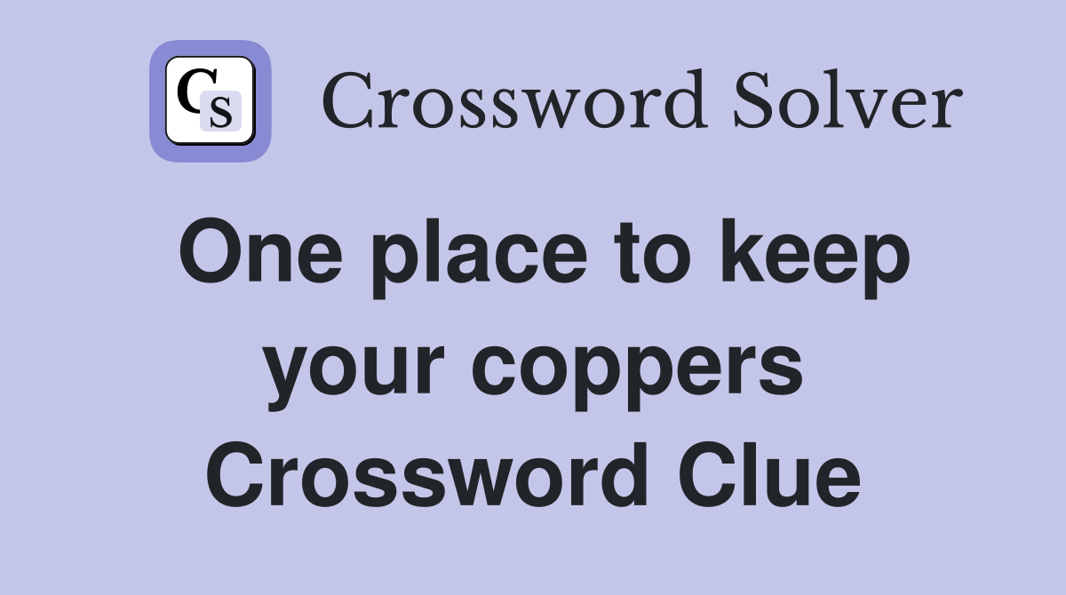 One place to keep your coppers Crossword Clue