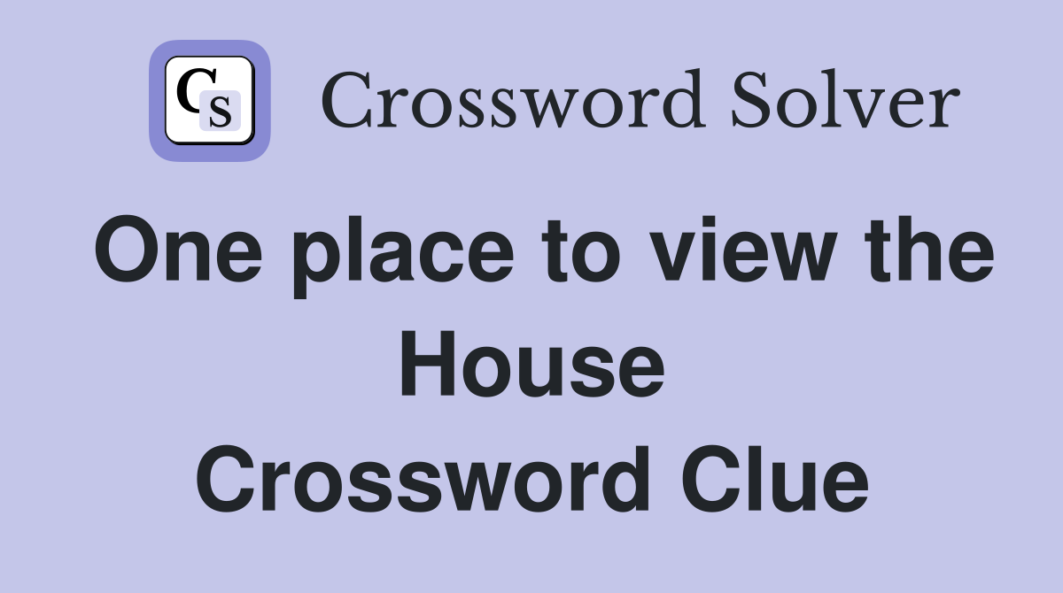 One place to view the House Crossword Clue