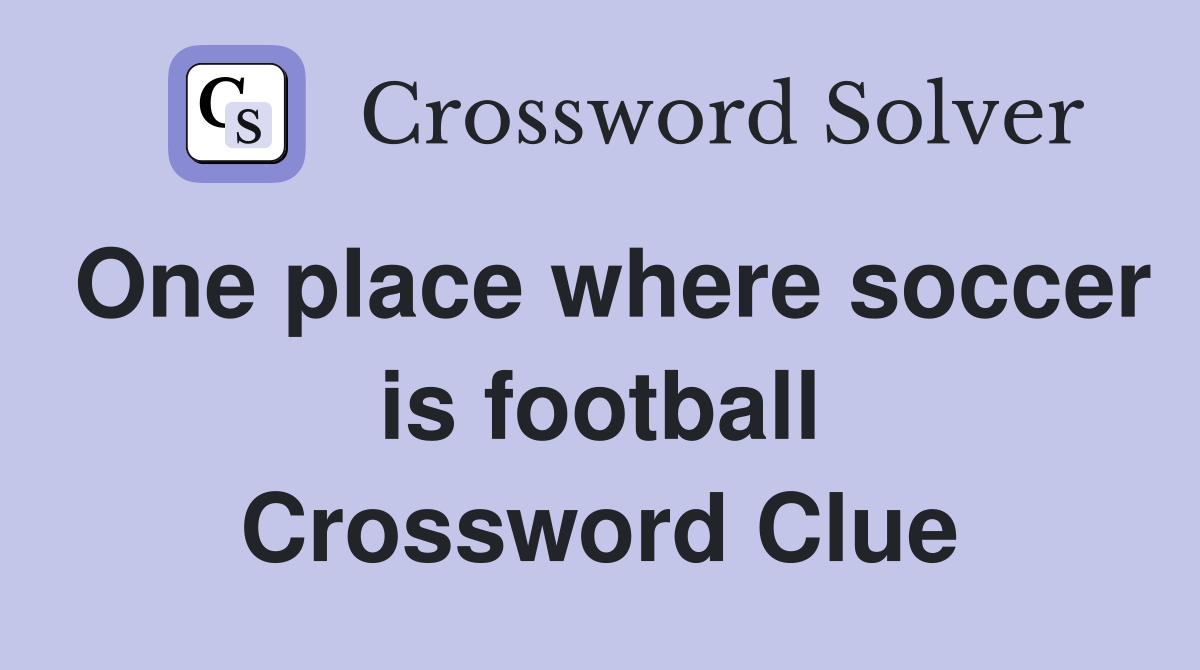 One place where soccer is football Crossword Clue