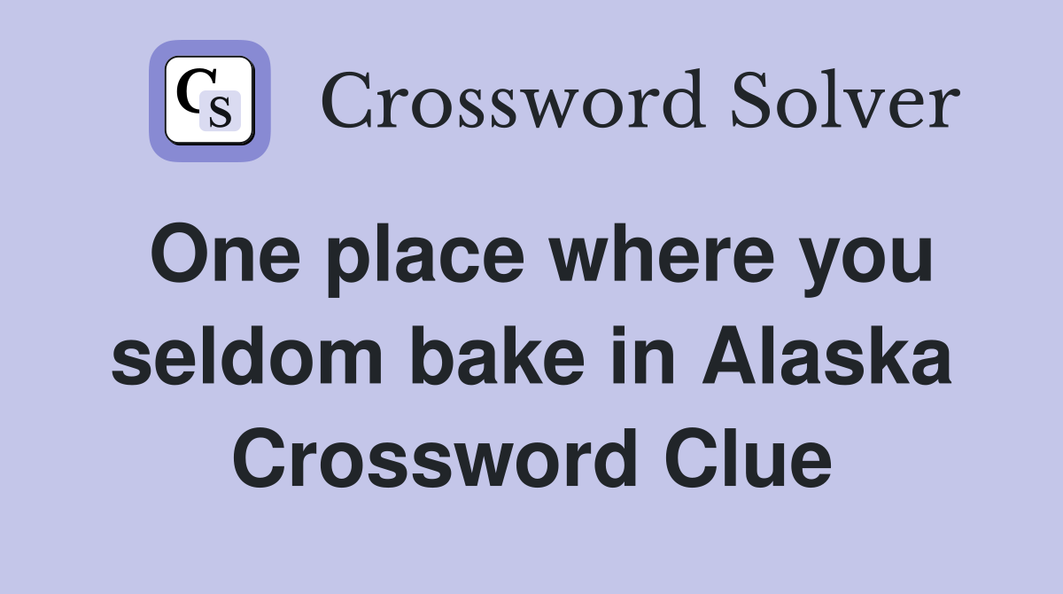 One place where you seldom bake in Alaska Crossword Clue