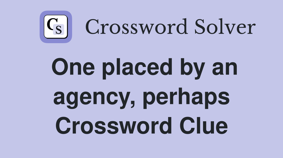 One placed by an agency, perhaps Crossword Clue